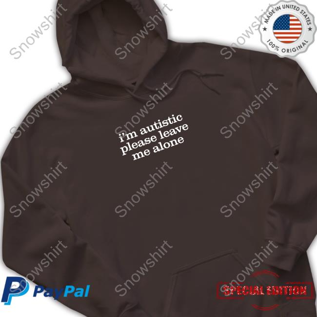 Official I'm Autistic Please Leave Me Alone Hoodie Official Astraea Goods I'm Autistic Please Leave Me Alone T Shirt