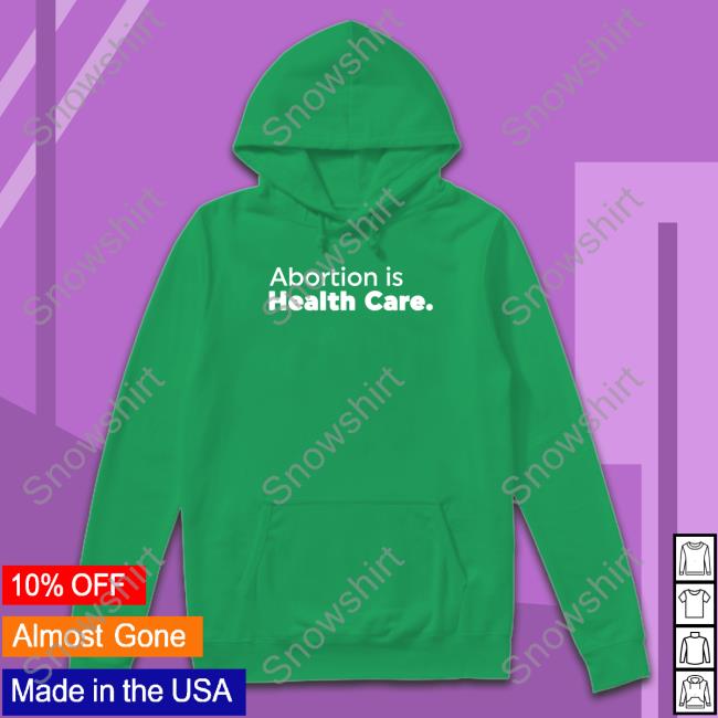 Official Abortion Is Health Care Sweatshirt Abortionhealthcare.Ca Abortion Is Health Care Hoodies