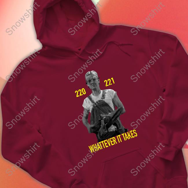 220 221 Whatever It Takes Shirt Official 220 221 Whatever It Takes Hoodie