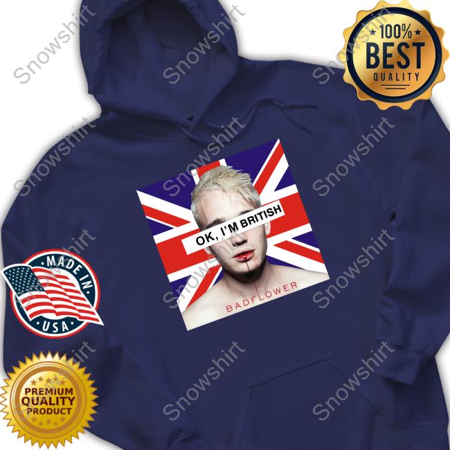 Ok I'm British Badflower Uk Flag T Shirt Ok I'm British Badflower Uk Flag Tee