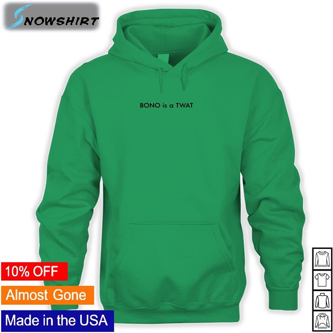 Shirts That Go Hard BONO is a TWAT Hoodie Shirt BONO is a TWAT Tee Shirt