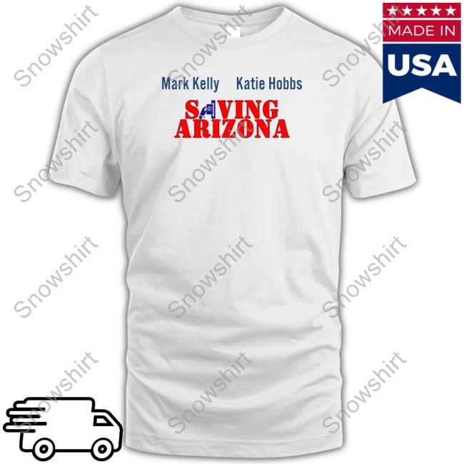 Saving Arizona Tee Wearing It Well Merch Mark Kelly Katie Hobbs Saving Arizona Sweatshirts