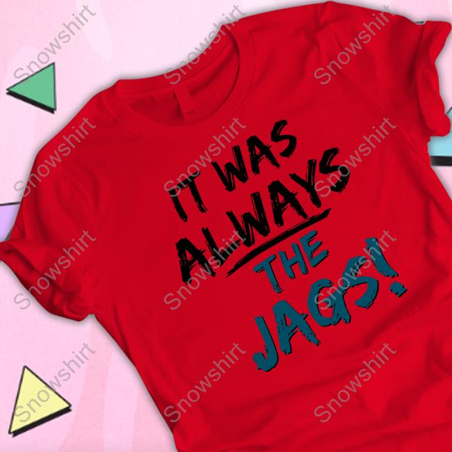 It Was Always The Jags Shirt It Was Always The Jags Tee