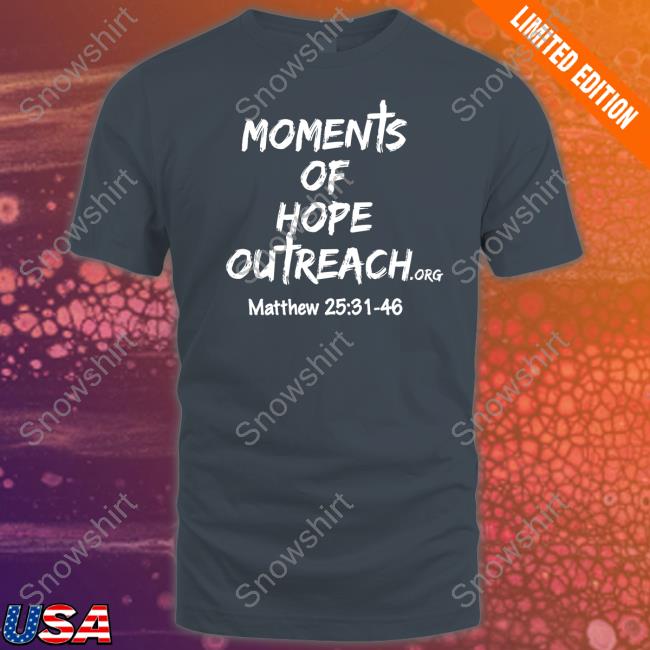 Moments Of Hope Outreach Matthew 25 31 48 Tee Shirt