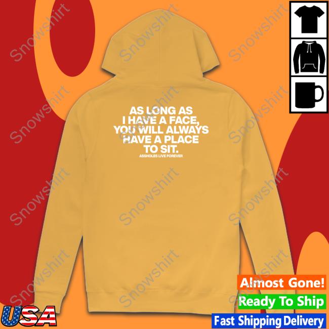 As Long As I Have A Face You Will Always Have A Place To Sit Shirt Shirtsthtgohard As Long As I Have A Face You Will Always Have A Place To Sit Shirt Black