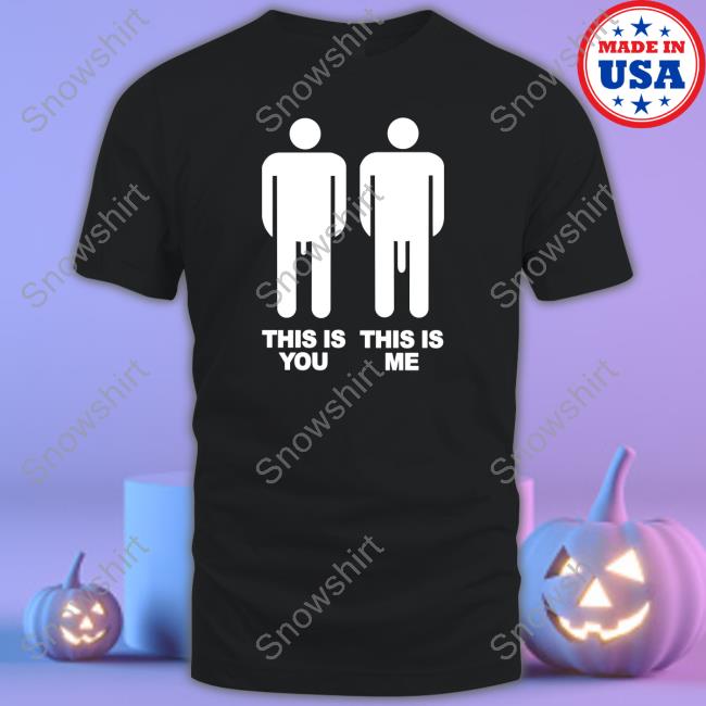 This Is You This Is Me T Shirts Shirts That Go Hard Twitter