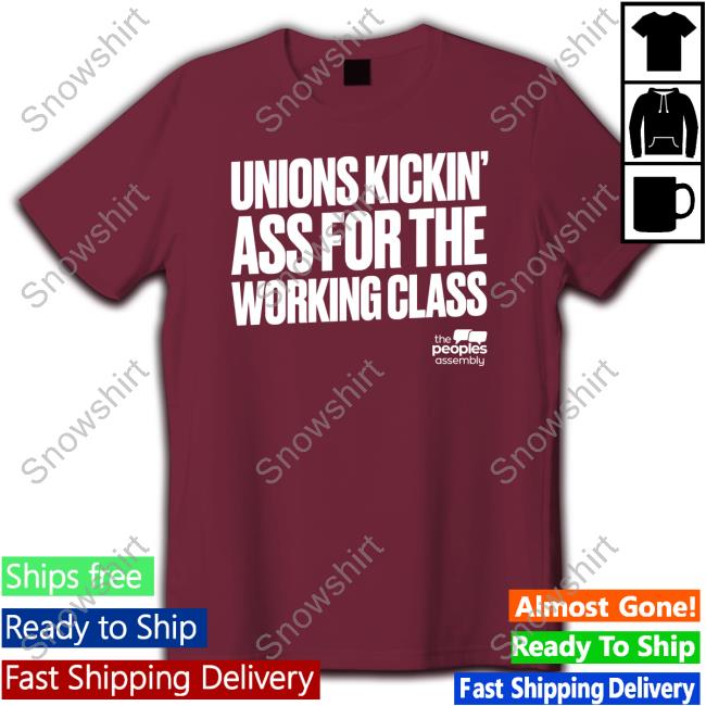 Official The Peoples Assembly Unions Kickin Ass For The Working Class Shirt Official The Peoples Assembly Shop Unions Kickin Ass For The Working Class Tee Shirt