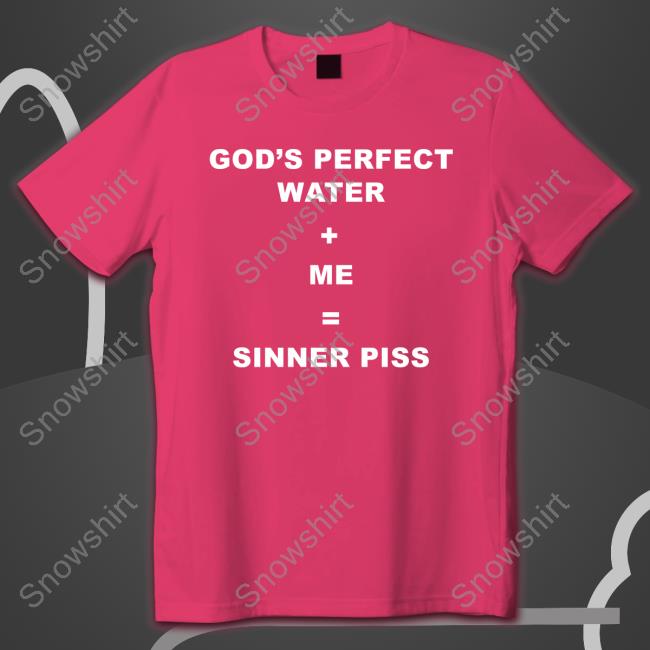 Official God's Perfect Water Me Sinner Piss Tee Shirt