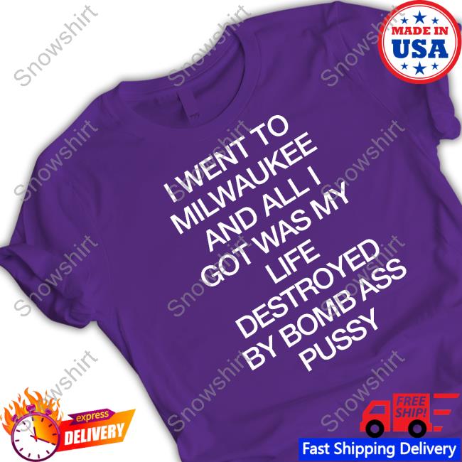 Shirtsthtgohard I Went To Milwaukee An All I Got Was My Life Destroyed By Bomb Ass Bussy Shirt Shirts That Go Hard I Went To Milwaukee An All I Got Was My Life Destroyed By Bomb Ass Bussy Shirt