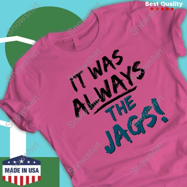 It Was Always The Jags Tee