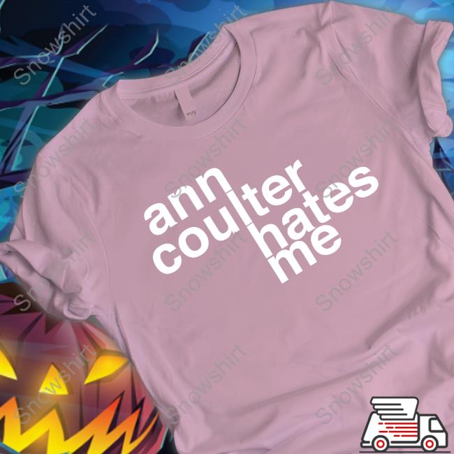 Ann Coulter Hates Me Shirt