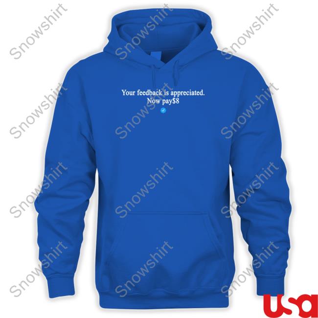 Your Feedback Is Appreciated Now Pay $8 Shirt Your Feedback Is Appreciated Now Pay $8 Shirts