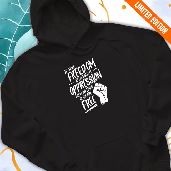 Official If Your Freedom Relies On My Oppression Tee Shirt Official If Your Freedom Relies On My Oppression Tee Shirt
