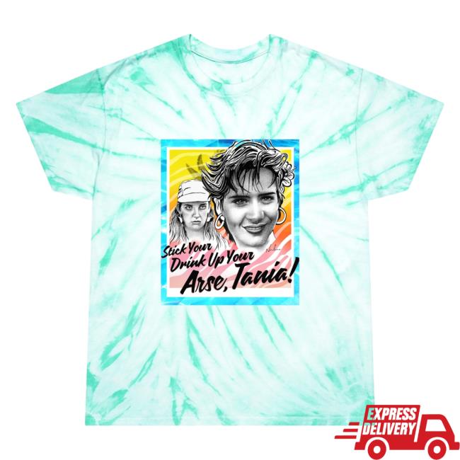 Stick Your Drink Up Your Arse, Tania! - Tie-Dye Shirt New