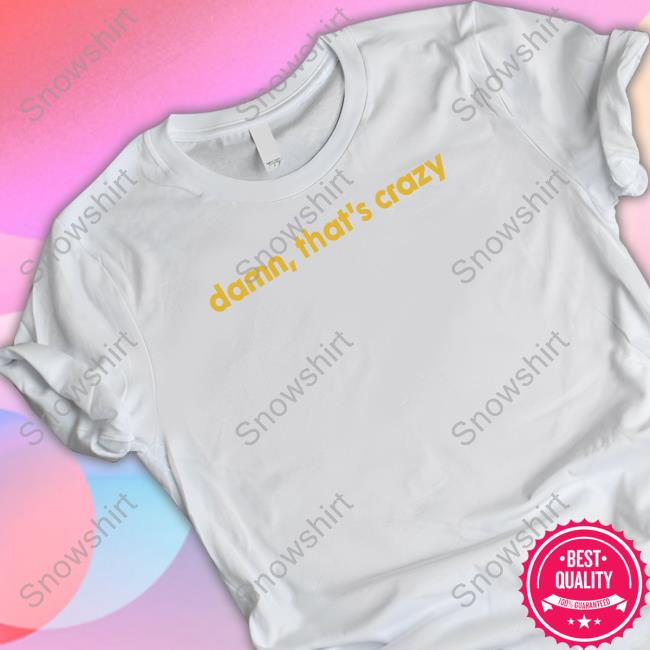 Shitheadsteve Damn That's Crazy Tee Shirt