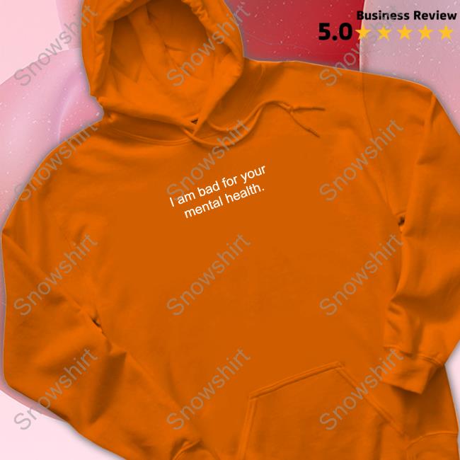 I Am Bad For Your Mental Health T Shirt I Am Bad For Your Mental Health Tee Shirt