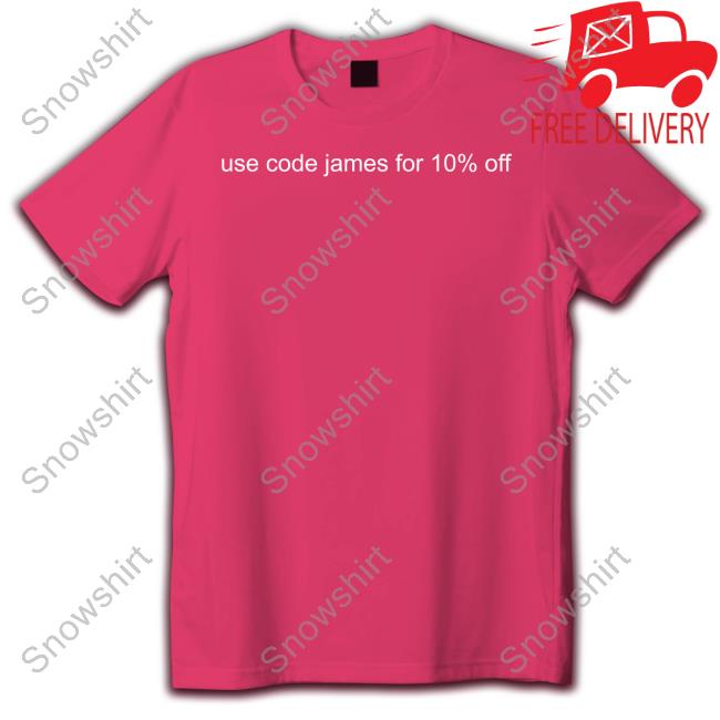 Use Code James For 10% Off Shirts Use Code James For 10% Off Hoodie