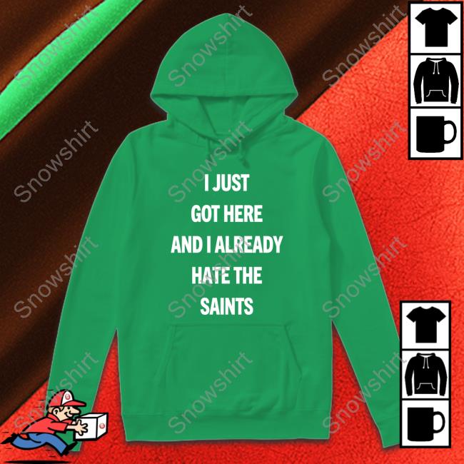 I Just Got Here And I Already Hate The Saints Shirts I Just Got Here And I Already Hate The Saints Long Sleeve T Shirt