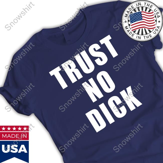MBAH Trust No Dick Shirts Mbahdeyforyou Trust No Dick Tee Shirt