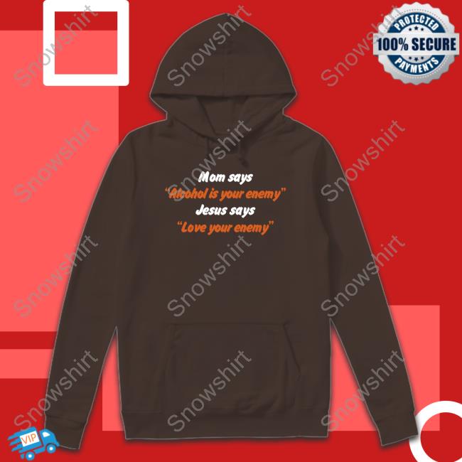 Official Mom Says Alcohol Is Your Enemy Jesus Says Love Your Enemy Shirt Mom Says Alcohol Is Your Enemy Jesus Says Love Your Enemy Shirt