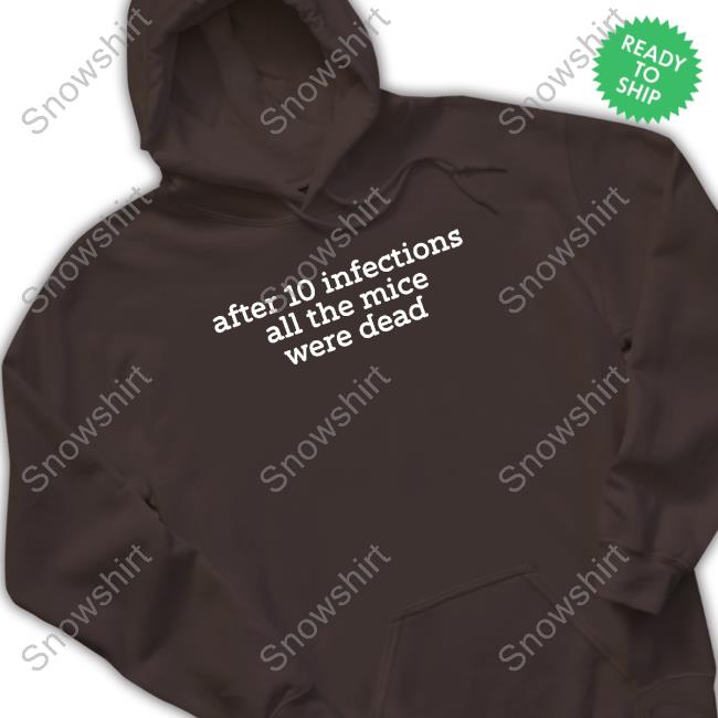 After 10 Infections All The Mice Were Dead Shirt Raffy Flynn Raffyflynnart After 10 Infections All The Mice Were Dead Sweatshirt Raffy Flynn Raffyflynnart