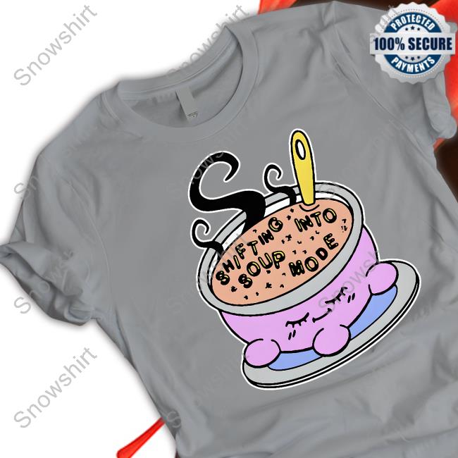 Shifting Into Soup Mode T Shirt Shifting Into Soup Mode Tee