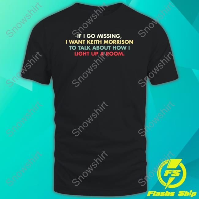 If I Go Missing I Want Keith Morrison To Talk About How I Light Up A Room T Shirt