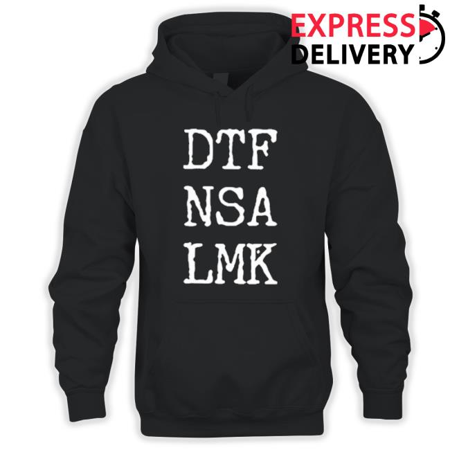Official Dtf Nsa Lmk Tee Official Dtf Nsa Lmk Hooded Sweatshirt