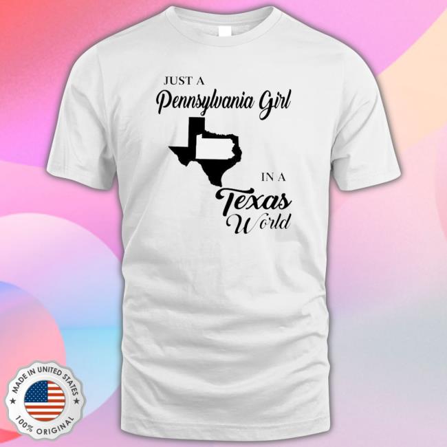Just A Pennsylvania Girl In A Texas World Classic Shirt Just A Pennsylvania Girl In A Texas World Tee Shirt