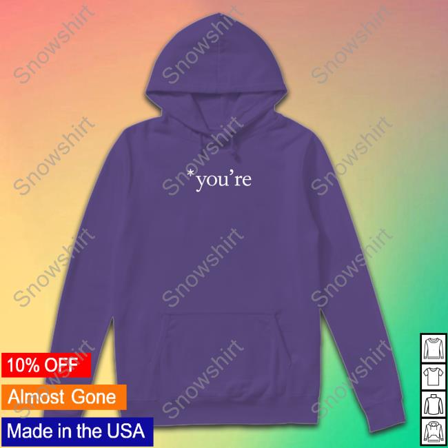 Official You're Shirt Hooded Sweatshirt You're You're