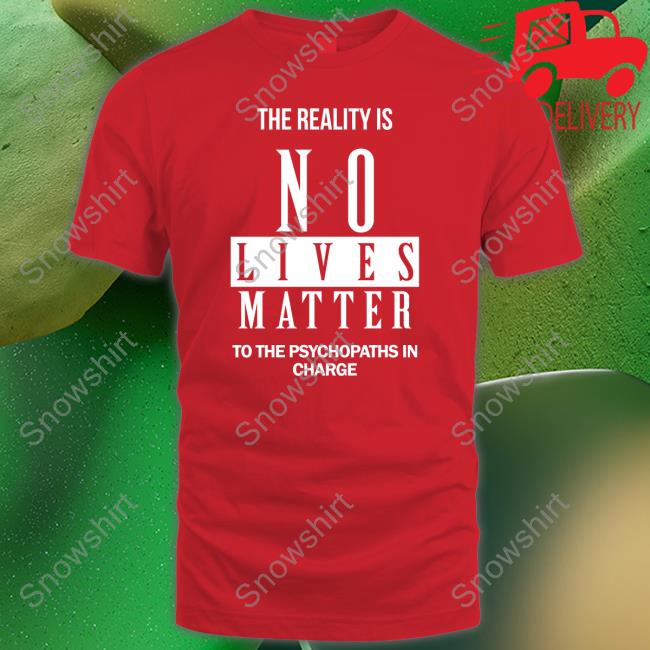 Dr. Urso The Reality Is No Lives Matter To The Psychopaths In Charge T Shirt Dr. Urso The Reality Is No Lives Matter To The Psychopaths In Charge Hoodie Richardursomd