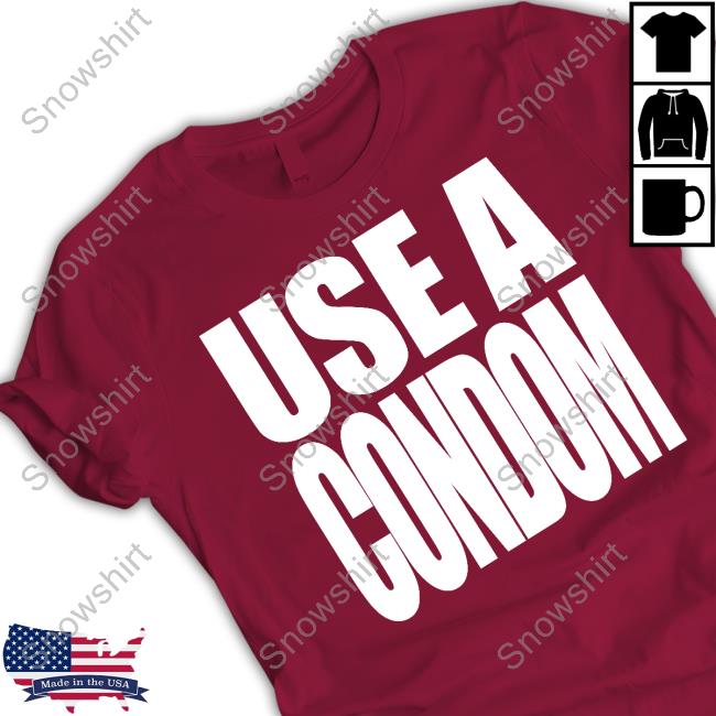 Use A Condom Tee Use A Condom Hoodie