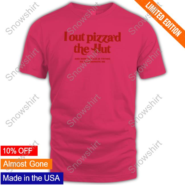 I Out Pizza’D The Hut And Now The Cia Is Trying To Assassinate Me Hoodie Shirts That Go Hard I Out Pizza’D The Hut And Now The Cia Is Trying To Assassinate Me Tank
