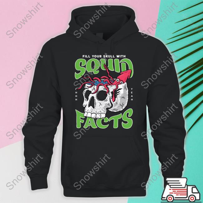 Fill Your Skull With Squid Facts Hoodie Official Squid Facts Merch Fill Your Skull With Squid Facts Shirt