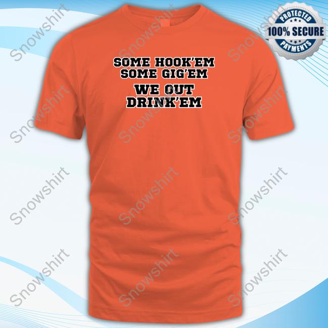 Official Techxmex Some Hook'em Some Gig'em We Out Drink'em Tee Shirt Official Techxmex Some Hook'em Some Gig'em We Out Drink'em Shirt