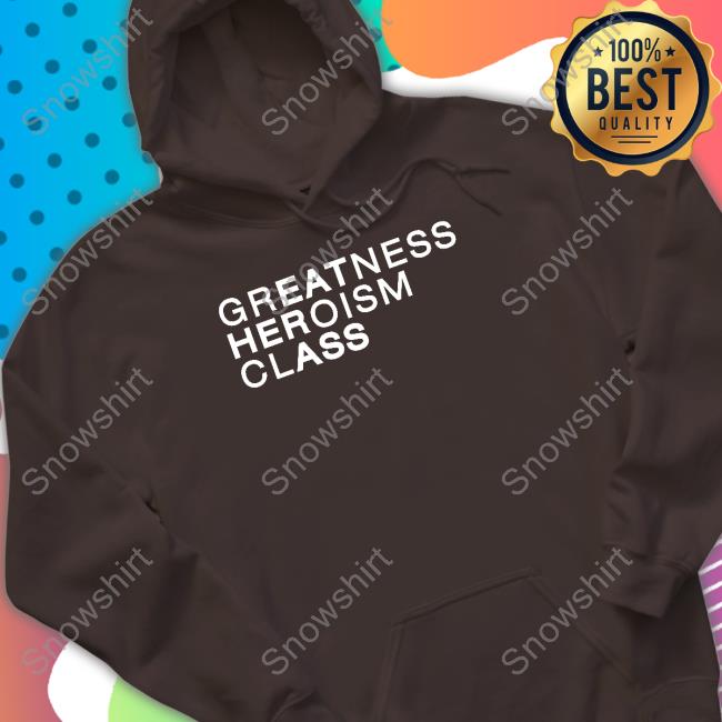 Shirts That Go Hard Greatness Heroism Class Eat Her Ass Shirt Official Greatness Heroism Class Eat Her Ass Shirt
