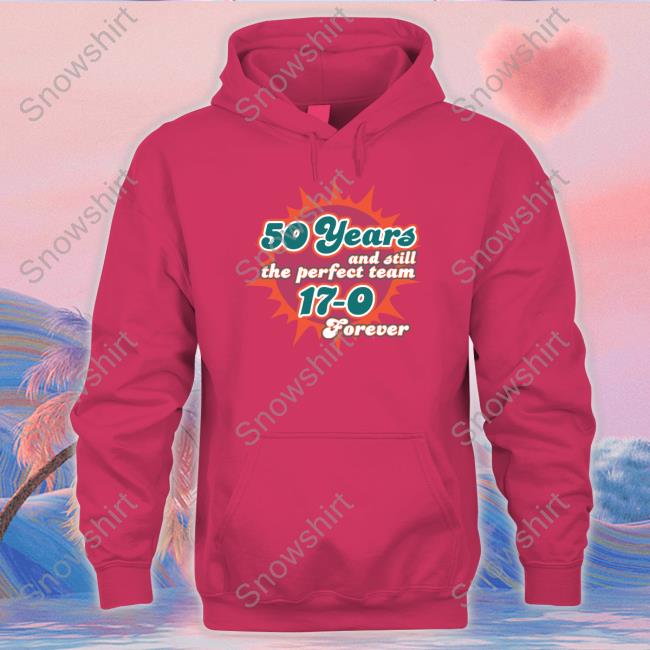 50 Years And Still The Perfect Team 17-0 Forever T Shirt 50 Years And Still The Perfect Team 17-0 Forever Hooded Sweatshirt