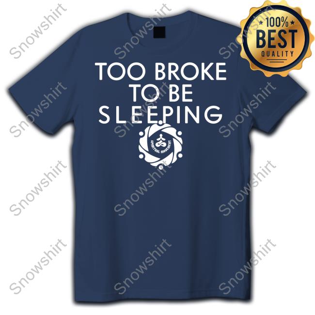 Spiritual Movement Too Broke To Be Sleeping Tee Shirt Too Broke To Be Sleeping Tee