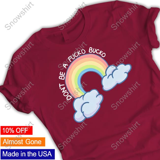 Don't Be A Fucko Bucko Tee Shirt Don't Be A Fucko Bucko Long Sleeve T Shirt