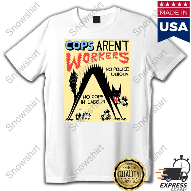 Cops Aren't Workers Shirt