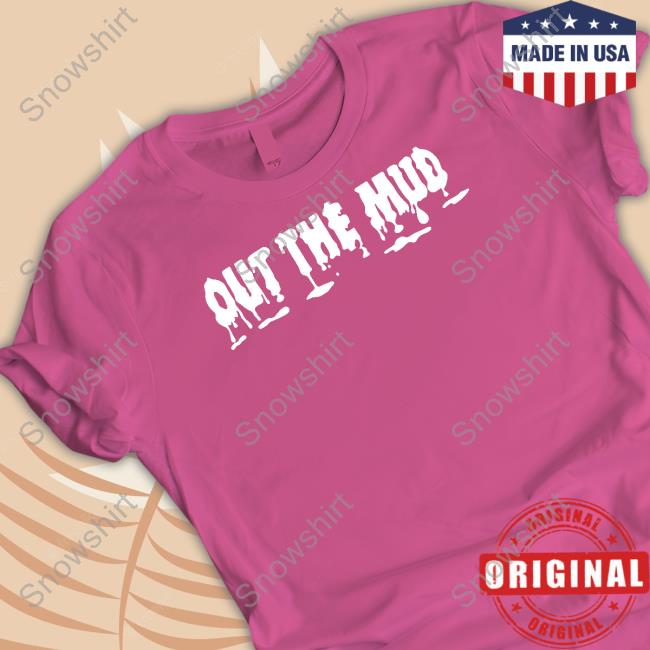 Out The Mud Shirt
