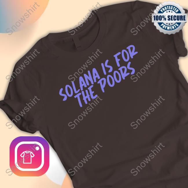 Solana Is For The Poors T Shirts Official Tmas.Eth Solana Is For The Poors Shirts