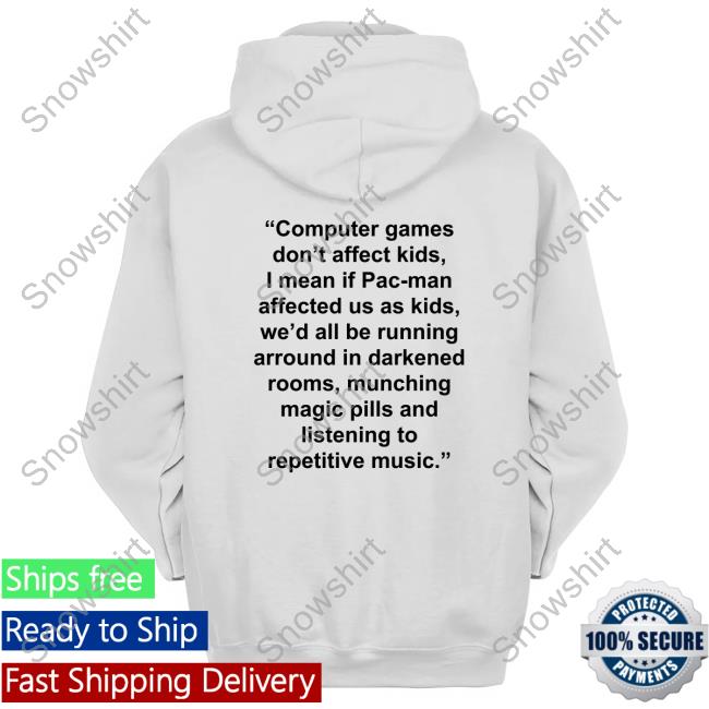 Official Computer Games Don't Affect Kids I Mean If Pac-Man Affected Us As Kids We'd All Be Running Arround In Darkened Rooms Munching Magic Pills And Listening To Repetitive Music Shirts