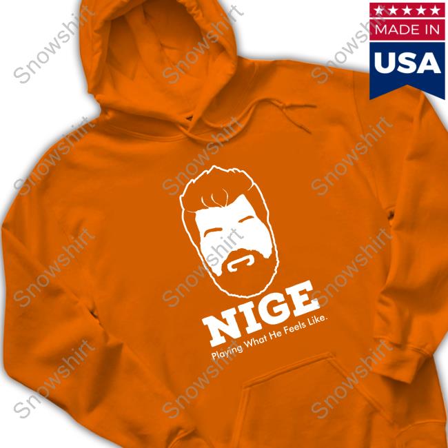 Official Nige Merch Nige Playing What He Feels Like Tee Nige Playing What He Feels Like Long Sleeve T Shirt