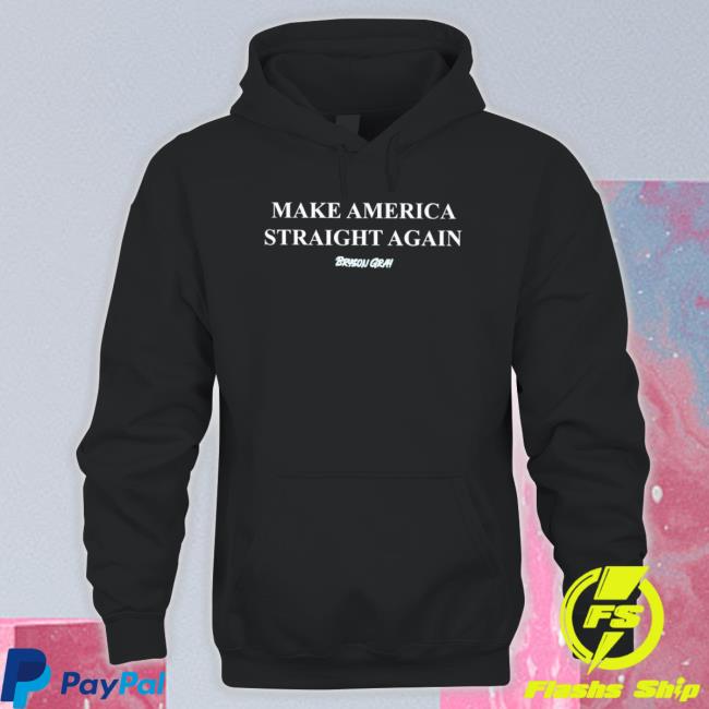 Bryson Make America Straight Again Long Sleeve Shirt Bryson Make America Straight Again Hooded Sweatshirt