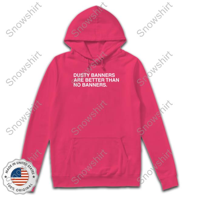 Dusty Banners Are Better Than No Banners Hoodie