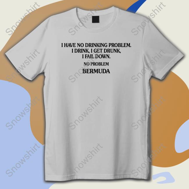 I Have No Drinking Problem. Tee Shirt I Have No Drinking Problem. Shirt