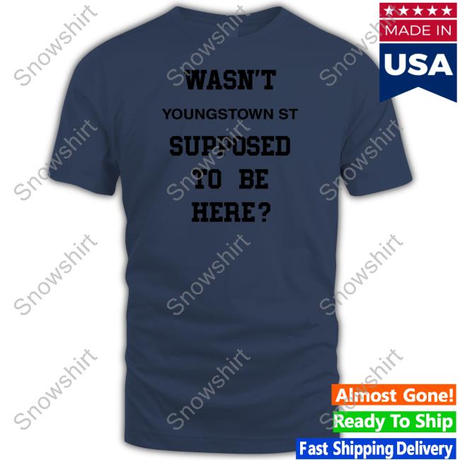 Original Wasn't Youngstown St Supposed To Be Here Tee Sickos CBB Wasn't Youngstown St Supposed To Be Here Shirt Crimson Frog
