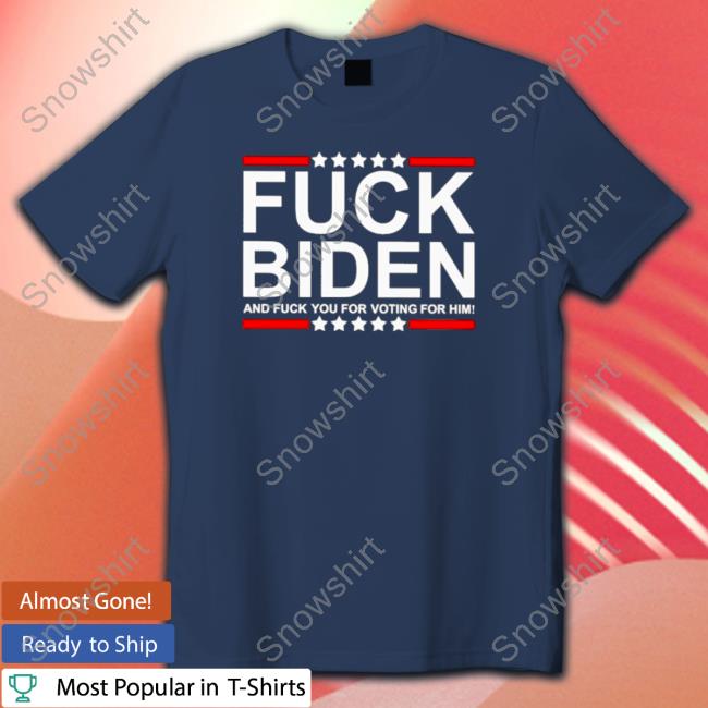 Official Fuck Biden and fuck you for voting for him T-shirt Shirt