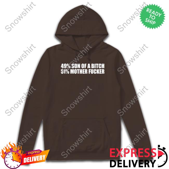 Shirts That Go Hard 49% Son Of A Bitch 51% Mother Fucker Hoodie Shirtsthtgohard 49% Son Of A Bitch 51% Mother Fucker Long Sleeve T Shirt